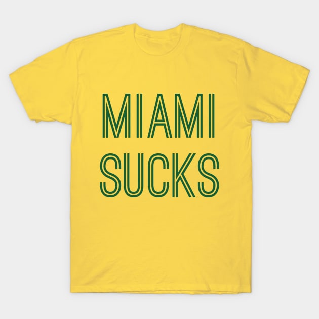 Miami Sucks (Green Text) T-Shirt by caknuck